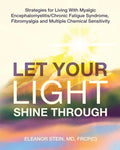 Let Your Light Shine Through: Strategies for Living With Myalgic Encephalomyelitis, Chronic Fatigue Syndrome, Fibromyalgia and Multiple Chemical Sensi