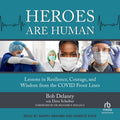 Heroes Are Human: Lessons in Resilience, Courage, and Wisdom from the Covid Front Lines