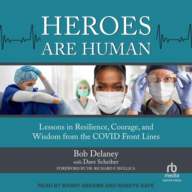 Heroes Are Human: Lessons in Resilience, Courage, and Wisdom from the Covid Front Lines