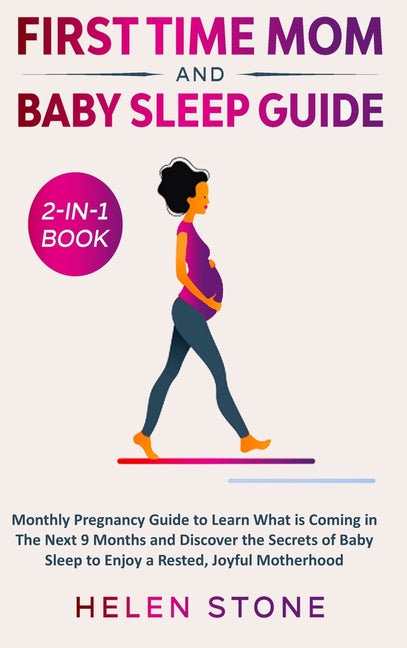 First Time Mom and Baby Sleep Guide 2-in-1 Book: Monthly Pregnancy Guide to Learn What is Coming in The Next 9 Months and Discover the Secrets of Baby