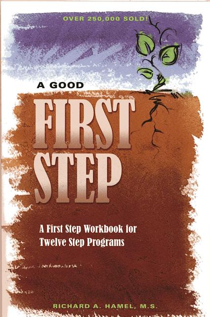 A Good First Step: A First Step Workbook for Twelve Step Programs (Revised)