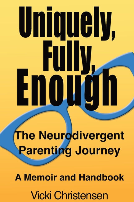Uniquely, Fully, Enough: The Neurodivergent Parenting Journey - A Memoir and Handbook