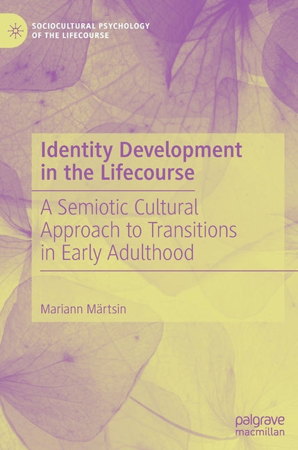 Identity Development in the Lifecourse: A Semiotic Cultural Approach to Transitions in Early Adulthood (2019)