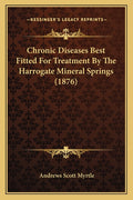 Chronic Diseases Best Fitted For Treatment By The Harrogate Mineral Springs (1876)