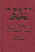 Child Development Within Culturally Structured Environments, Volume 3: Comparative-Cultural and Constructivist Perspectives