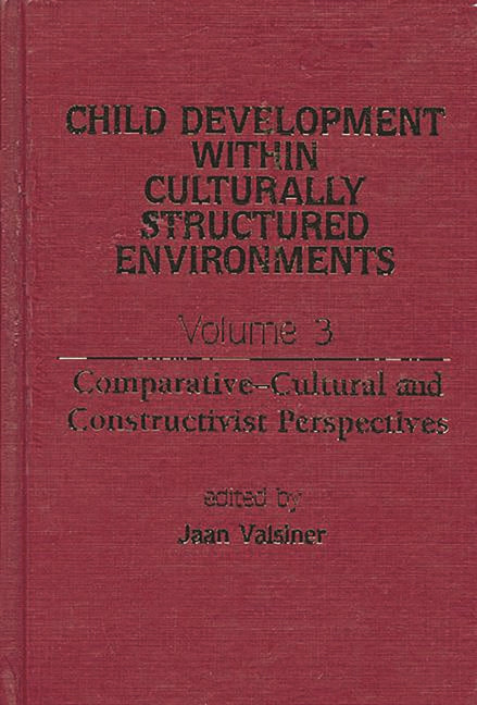 Child Development Within Culturally Structured Environments, Volume 3: Comparative-Cultural and Constructivist Perspectives