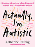 Actually, I'm Autistic: Relatable Advice from a Late-Diagnosed Woman Who Couldn't Mask Forever