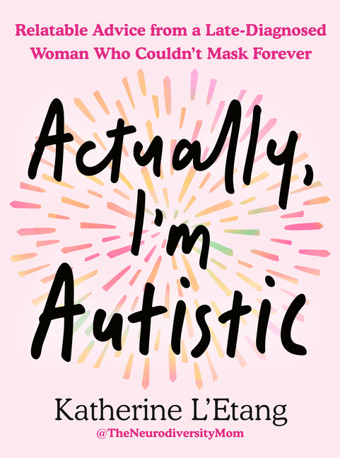 Actually, I'm Autistic: Relatable Advice from a Late-Diagnosed Woman Who Couldn't Mask Forever