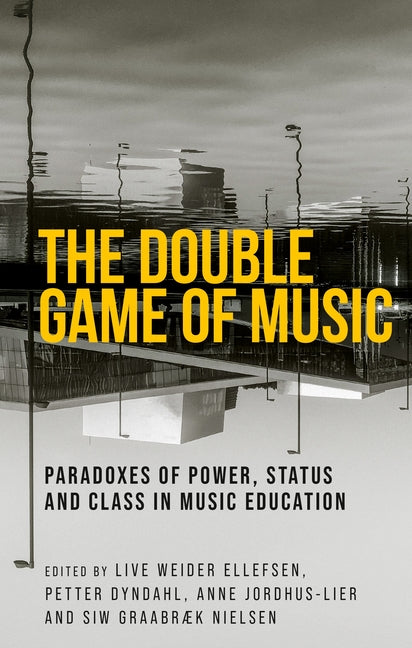 The Double Game of Music: Paradoxes of Power, Status and Class in Music Education