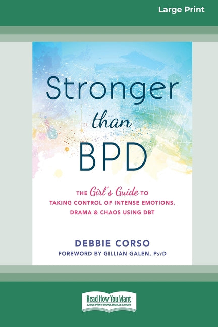 Stronger Than BPD: The Girl's Guide to Taking Control of Intense Emotions, Drama, and Chaos Using DBT (16pt Large Print Edition)