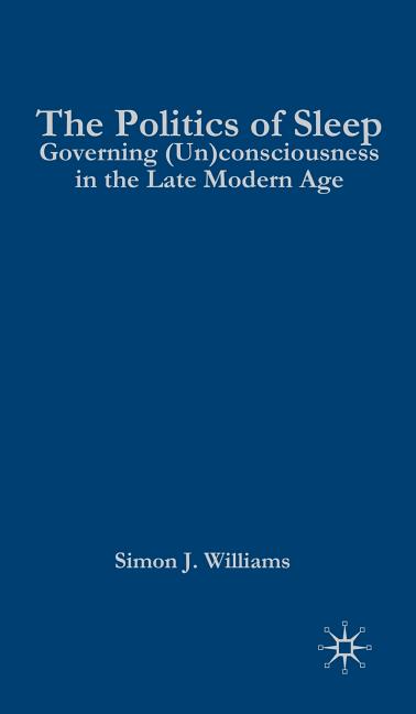 The Politics of Sleep: Governing (Un)Consciousness in the Late Modern Age (2011)