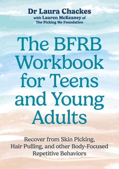 The Bfrb Workbook for Teens and Young Adults: Recover from Skin Picking, Hair Pulling, and Other Body-Focused Repetitive Behaviors