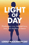 Light Of Day: Finding my way through love, loss, and childhood cancer