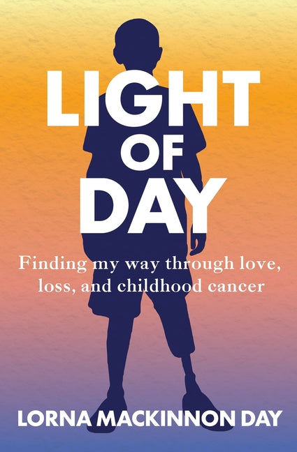 Light Of Day: Finding my way through love, loss, and childhood cancer