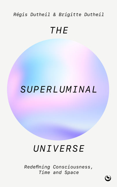 The Superluminal Universe: Redefining Consciousness, Time and Space