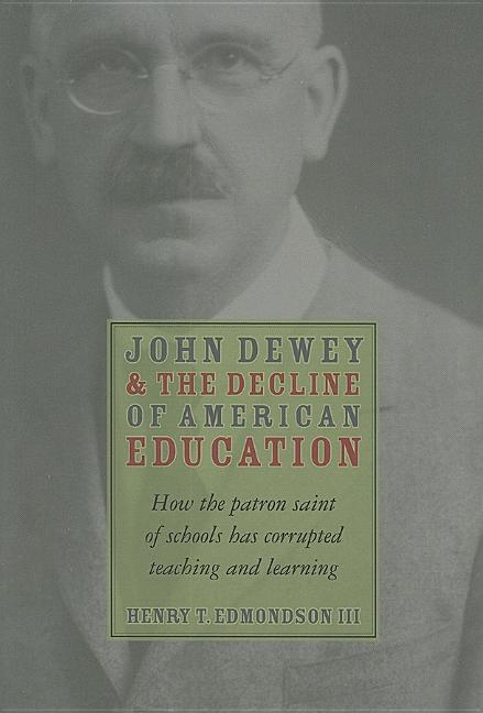 John Dewey & Decline of American Education: How Patron Saint of Schools Has Corrupted Teaching & Learning