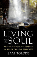 Living from the Soul: The 7 Spiritual Principles of Ralph Waldo Emerson