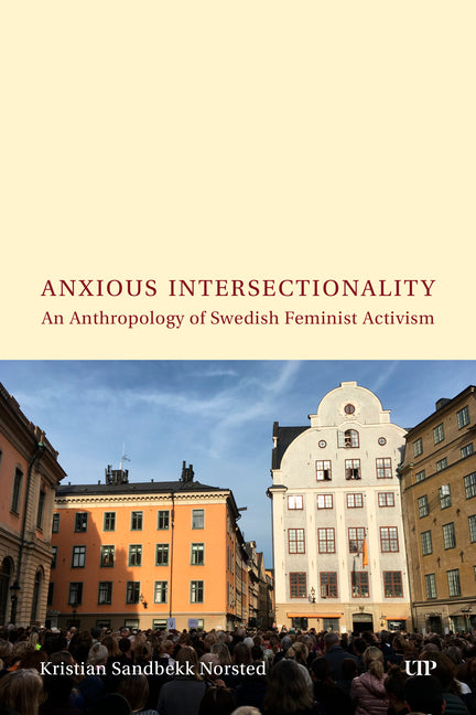 Anxious Intersectionality: An Anthropology of Swedish Feminist Activism