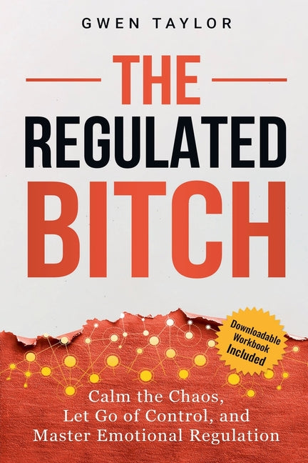 The Regulated Bitch: Calm the Chaos, Let Go of Control, and Master Emotional Regulation