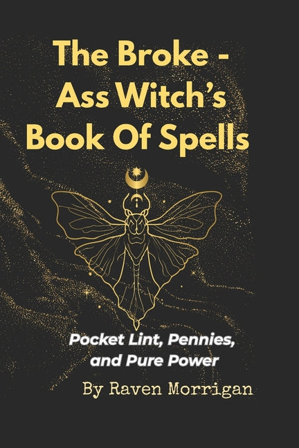 The Broke-Ass Witches Book Of Spells: Pocket Lint, Pennies And Pure Power
