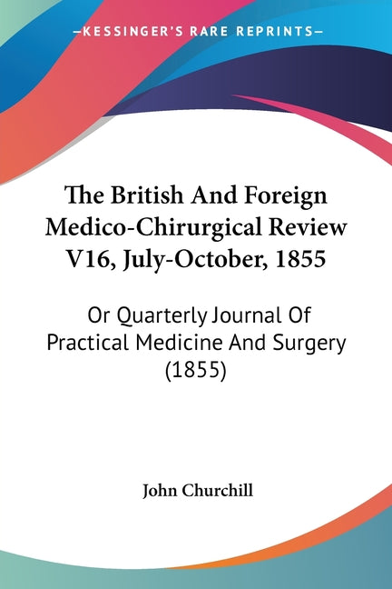 The British And Foreign Medico-Chirurgical Review V16, July-October, 1855: Or Quarterly Journal Of Practical Medicine And Surgery (1855)