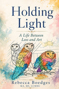Holding Light: A Life Between Loss And Art