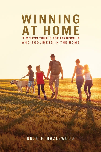 Winning at Home: Timeless Truths for Leadership and Godliness in the Home