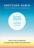 Outer Order, Inner Calm: Declutter and Organize to Make More Room for Happiness