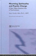 Mourning, Spirituality and Psychic Change: A New Object Relations View of Psychoanalysis