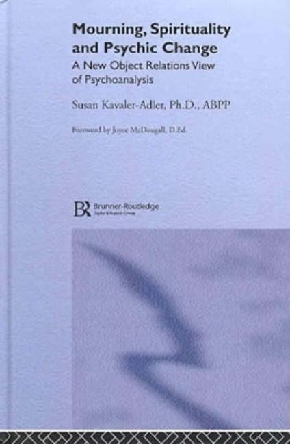 Mourning, Spirituality and Psychic Change: A New Object Relations View of Psychoanalysis