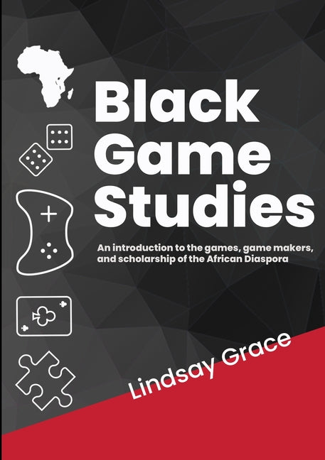 Black Game Studies: An Introduction to the games, game makers and scholarship of the African Diaspora