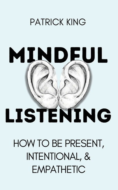 Mindful Listening: How To Be Present, Intentional, and Empathetic