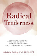 Radical Tenderness: The Journey Back to Me-How to pause, heal, and come home to yourself