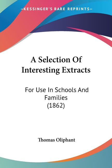 A Selection Of Interesting Extracts: For Use In Schools And Families (1862)