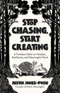 Stop Chasing, Start Creating: A Timeless Fable on Mindset, Resilience, and Meaningful Work