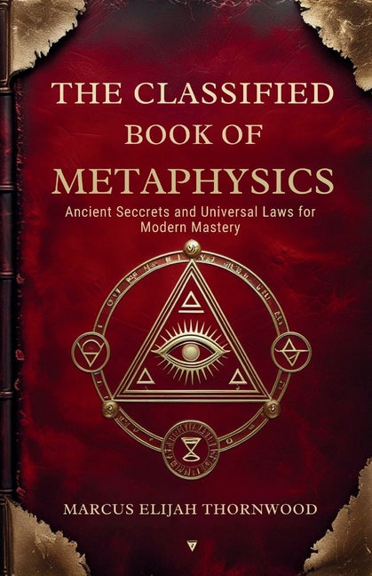 The Classified Book of Metaphysics: Ancient Secrets and Universal Laws for Modern Mastery