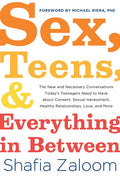 Sex, Teens, and Everything in Between: The New and Necessary Conversations Today's Teenagers Need to Have about Consent, Sexual Harassment, Healthy Re