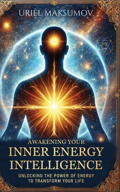 Awakening Your Inner Energy Intelligence: Unlocking the Power of Energy to Transform Your Life