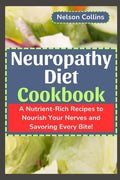 Neuropathy Diet cookbook: A Nutrient-Rich Recipes to Nourish Your Nerves and Savouring Every Bite!