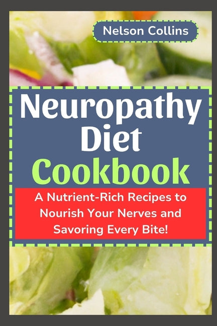 Neuropathy Diet cookbook: A Nutrient-Rich Recipes to Nourish Your Nerves and Savouring Every Bite!