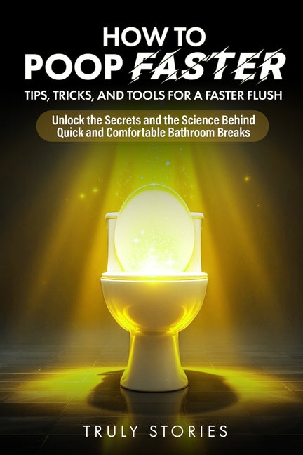 How to Poop Faster: Tips, Tricks, and Tools for a Faster Flush