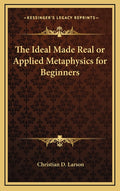 The Ideal Made Real or Applied Metaphysics for Beginners