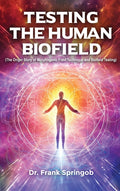 Testing The Human Biofield: (The Origin Story of Morphogenic Field Technique and Biofield Testing)