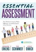 Essential Assessment: Six Tenets for Bringing Hope, Efficacy, and Achievement to the Classroom--Deepen Teachers' Understanding of Assessment to Meet S