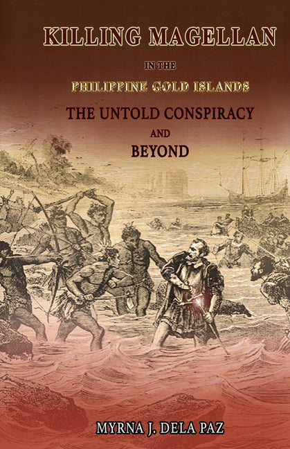 KILLING MAGELLAN in the Philippine Gold Islands The Untold Conspiracy and Beyond