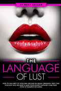 Dirty Talk: The Language of Lust - How to Talk Dirty to Your Man, Become His Sexual Obsession, Dirty Talk Your Way into His Heart & Make Your Wildest