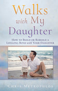 Walks with My Daughter: How to Build or Rebuild a Lifelong Bond with Your Daughter