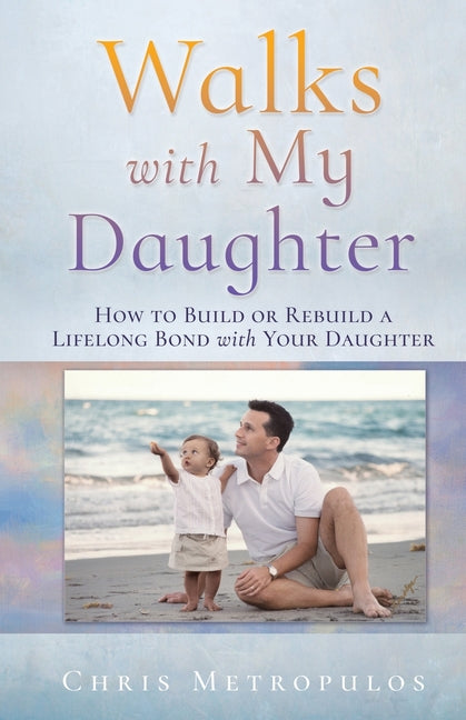 Walks with My Daughter: How to Build or Rebuild a Lifelong Bond with Your Daughter
