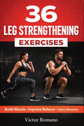 36 Leg Strengthening Exercises: Effective Workouts for Building Muscle, Improving Balance, and Supporting Injury Recovery