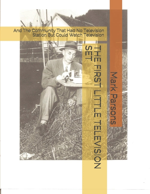 The First Little Television Set: And The Community That Had No Television Station But Could Watch Television